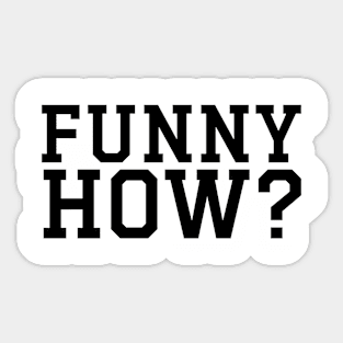 FUNNY HOW? Sticker